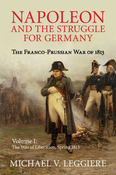 Napoleon and the Struggle for Germany, Volume II: The Defeat of Napoleon - Book  of the Cambridge Military Histories