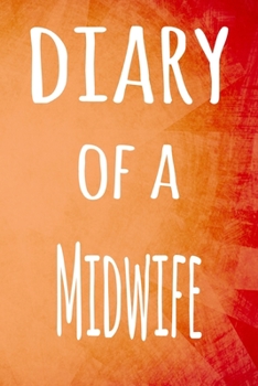 Diary of a Midwife: The perfect gift for the professional in your life - 119 page lined journal