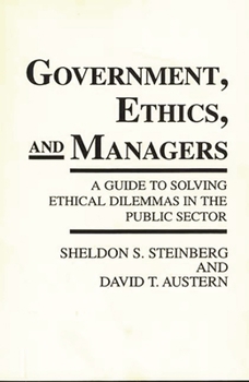 Paperback Government, Ethics, and Managers: A Guide to Solving Ethical Dilemmas in the Public Sector Book