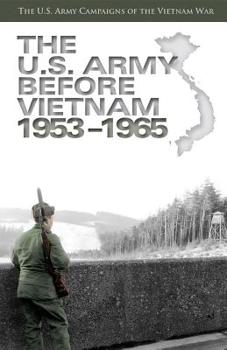 Paperback The U.S. Army Before Vietnam: 1953-1965: The U.S. Army Campaigns of the Vietnam War Book
