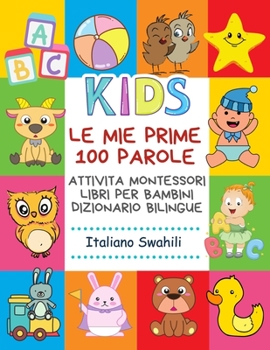 Paperback Le Mie Prime 100 Parole Attivita Montessori Libri Per Bambini Dizionario Bilingue Italiano Swahili: Memory gioco letture animali, lettere alfabeto pos [Italian] Book