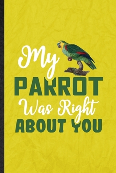 Paperback My Parrot Was Right About You: Funny Blank Lined Parrot Owner Vet Notebook/ Journal, Graduation Appreciation Gratitude Thank You Souvenir Gag Gift, F Book