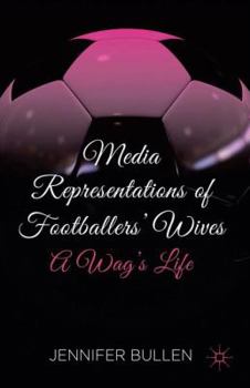 Media Representations of Footballers' Wives: A Wag's Life