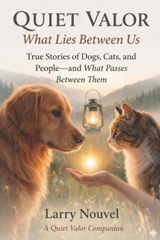 Quiet Valor, What Lies Between Us: True Stories of Dogs, Cats, and People, and What Passes Between Them