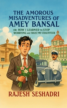 The Amorous Misadventures of Amey Bansal: Or: How I Learnt to Stop Worrying and Trust My Chauffeur