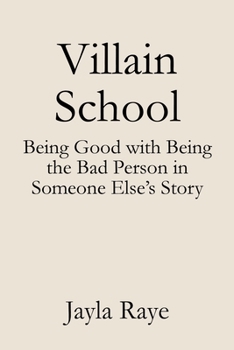 Villain School: Being Good with Being the Bad Person in Someone Else’s Story