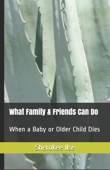 Paperback What Family & Friends Can Do: When a Baby or Older Child Dies Book