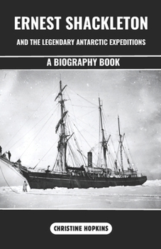 Paperback Ernest Shackleton and the Legendary Antarctic Expeditions (A Biography Book): The Incredible Voyage and Endurances of Sir Ernest Henry Shackleton an A Book