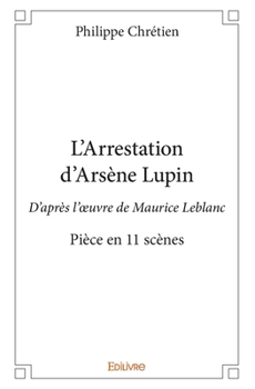 Paperback L'Arrestation d'Arsène Lupin: D'après l'oeuvre de Maurice Leblanc - Pièce en 11 scènes [French] Book