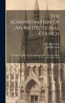 Hardcover The Administration Of An Institutional Church: A Detailed Account Of The Operation Of St. George's Parish In The City Of New York Book