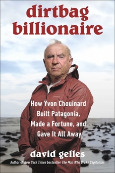 Hardcover Dirtbag Billionaire: How Yvon Chouinard Built Patagonia, Made a Fortune, and Gave It All Away Book