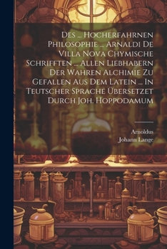 Paperback Des ... Hocherfahrnen Philosophie ... Arnaldi De Villa Nova Chymische Schrifften ... Allen Liebhabern Der Wahren Alchimie Zu Gefallen Aus Dem Latein . Book