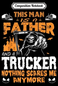 Composition Notebook: Mens Father And Trucker Nothing Scares Me Halloween  Journal/Notebook Blank Lined Ruled 6x9 100 Pages