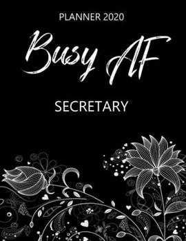Busy AF Planner 2020 - Secretary: Monthly Spread & Weekly View Calendar Organizer - Agenda & Annual Daily Diary Book