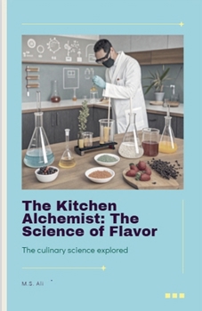 The Kitchen Alchemist: The Science of Flavor