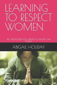 Paperback Learning to Respect Women: We Are Pleased You Want to Know This Today Book