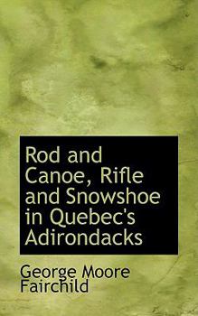 Paperback Rod and Canoe, Rifle and Snowshoe in Quebec's Adirondacks Book