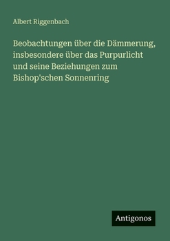 Beobachtungen über die Dämmerung, insbesondere über das Purpurlicht und seine Beziehungen zum Bishop'schen Sonnenring (German Edition)