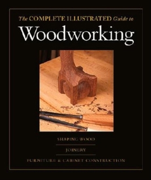 Hardcover Complete Illustrated Guide to Shaping Wood, Complete Illustrated Guide to Joinery, Complete Illustrated Guide to Furniture: And Cabinet Construction, Book