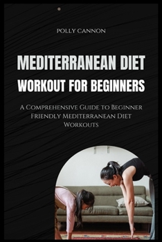 Paperback Mediterranean Diet Workout for Beginners: A Comprehensive Guide to Beginner Friendly Mediterranean Diet Workouts Book