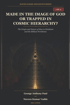 Made in the Image of God or Trapped in Cosmic Hierarchy?: The Origin and Nature of Man in Hinduism and the Biblical Worldview