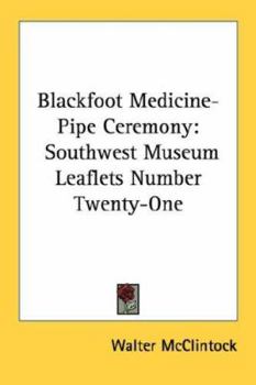 Paperback Blackfoot Medicine-Pipe Ceremony: Southwest Museum Leaflets Number Twenty-One Book