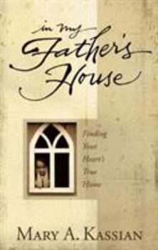 Paperback In My Father's House: Finding Your Heart's True Home Book