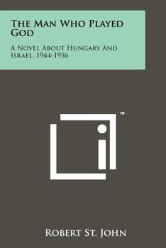 Paperback The Man Who Played God: A Novel About Hungary And Israel, 1944-1956 Book