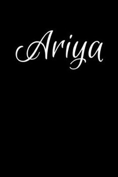 Ariya: Notebook Journal for Women or Girl with the name Ariya - Beautiful Elegant Bold & Personalized Gift - Perfect for Leaving Coworker Boss Teacher ... or Graduation - 6x9 Diary or A5 Notepad.