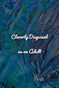 Cleverly Disguised as an Adult Notebook: Lined Journal, 120 Pages, 6 x 9 inches, Funny Gift, Soft Cover, Blue-Toned Oil Painting Matte Finish (Cleverly Disguised as an Adult Journal)