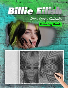 Paperback Billie Eilish Dots Lines Spirals Coloring Book: New Kind Of Stress Relief Coloring Book For Kids And Adults Book