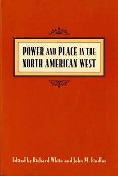 Power and Place in the North American West (Emil and Kathleen Sick Lecture-Book Series in Western History and Biography) - Book  of the Emil and Kathleen Sick Series in Western History and Biography