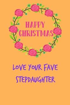 Happy Christmas Love Your Fave Stepdaughter: From Stepchild Stepkid - Rude Fun Naughty Xmas Notebook For Her Mother Mom Mum Book for In Law Grandmother (Unique Funny Alternative to a Greeting Card)