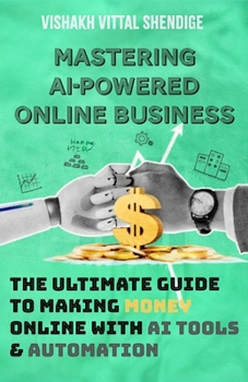 MASTERING AI-POWERED ONLINE BUSINESS: THE ULTIMATE GUIDE TO MAKING MONEY ONLINE WITH AI TOOLS & AUTOMATION