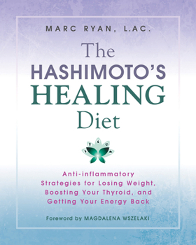 The Hashimoto’s Healing Diet: Anti-inflammatory Strategies for Losing Weight, Boosting Your Thyroid, and Getting Your Energy Back