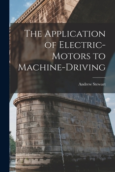 Paperback The Application of Electric-Motors to Machine-Driving Book