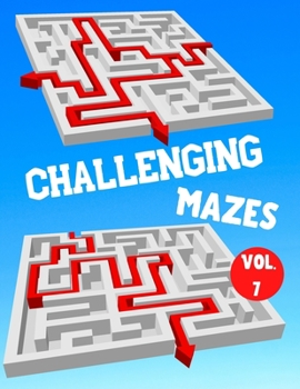 Paperback Challenging Mazes: Vol. 7 - 100 Labyrinths With Solutions - Difficult / Very Difficult Level - For Children, Teens, Adults and Seniors Book