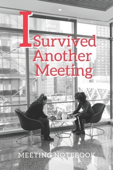 Paperback I Survived Another Meeting: Meeting Notebook For Meeting Minutes And Organize With Meeting Focus, Action Items, Follow Up Notes - 160 Pages of Min Book