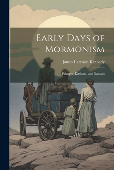 Paperback Early Days of Mormonism: Palmyra, Kirtland, and Nauvoo Book