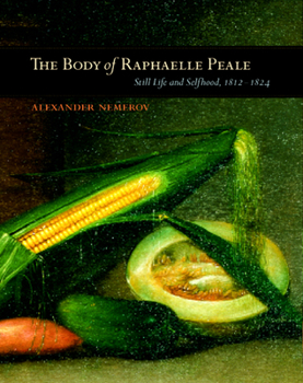 Hardcover The Body of Raphaelle Peale: Still Life and Selfhood, 1812-1824 Book