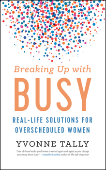 Hardcover Breaking Up with Busy: Real-Life Solutions for Overscheduled Women Book