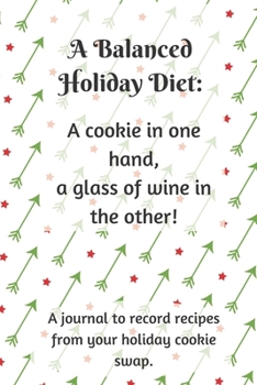 Paperback A Balanced Holiday Diet: A cookie in one hand, a glass of wine in the other: Christmas Cookie and Holiday Baking Recipe Journal, Blank Cookbook Book