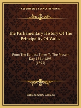 The Parliamentary History Of The Principality Of Wales: From The Earliest Times To The Present Day, 1541-1895