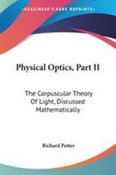 Paperback Physical Optics, Part II: The Corpuscular Theory Of Light, Discussed Mathematically Book