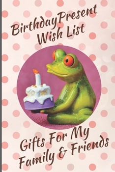 Paperback Birthday Present Wish List: Gifts For My Family & Friends: Capture Birthday Present Ideas All Year Long Book