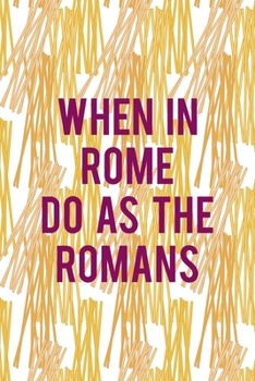 When In Rome Do As The Romans: All Purpose 6x9 Blank Lined Notebook Journal Way Better Than A Card Trendy Unique Gift Pasta Italy