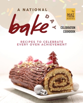 Paperback A National Bake Day Celebration Cookbook: Recipes to Celebrate Every Oven Achievement Book