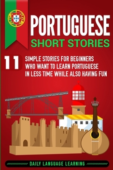 Paperback Portuguese Short Stories: 11 Simple Stories for Beginners Who Want to Learn Portuguese in Less Time While Also Having Fun Book