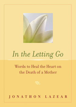 Paperback In the Letting Go: Words to Heal the Heart on the Death of a Mother Book