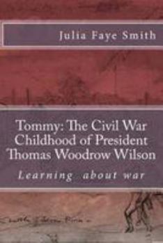 Paperback Tommy: The Civil War Childhood of President Thomas Woodrow Wilson: Learning about War Book